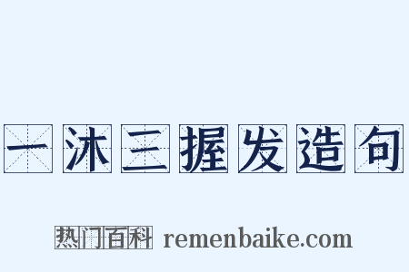 一沐三握发造句是什么意思的图片
